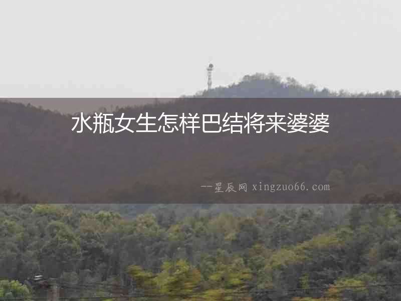 水瓶女生怎樣巴結(jié)將來婆婆