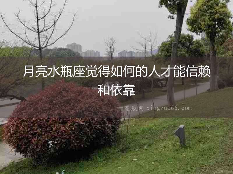 月亮水瓶座覺得如何的人才能信賴和依靠