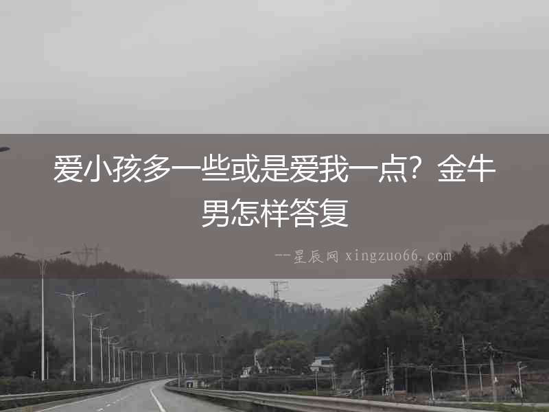 愛小孩多一些或是愛我一點？金牛男怎樣答復