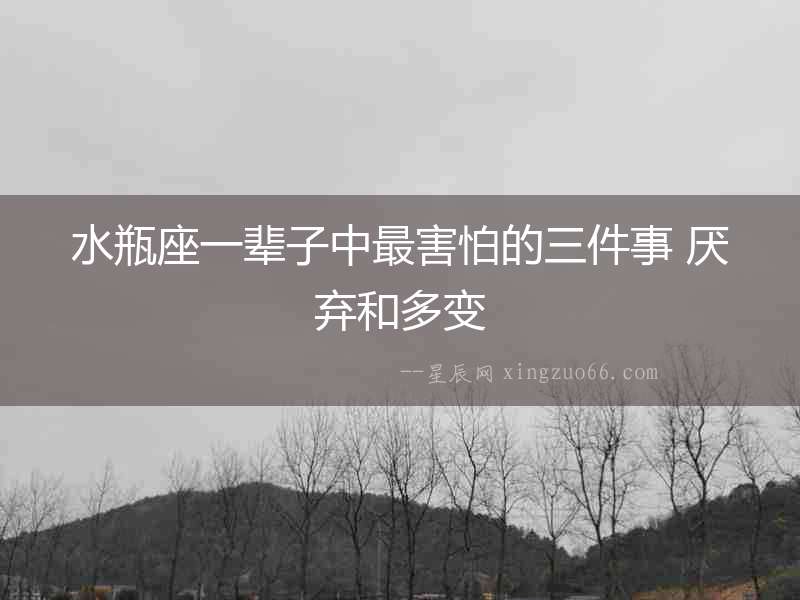 水瓶座一輩子中最害怕的三件事 厭棄和多變