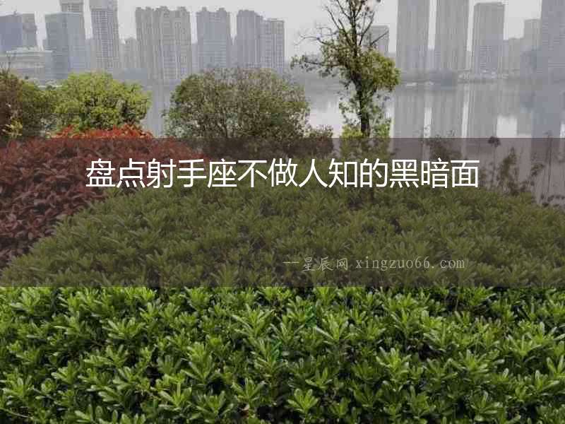 盤點射手座不做人知的黑暗面