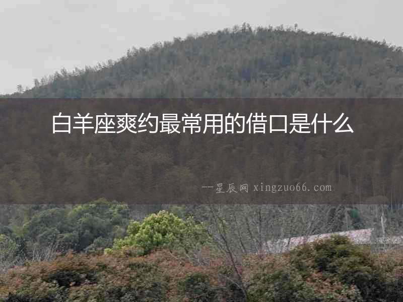 白羊座爽約最常用的借口是什么