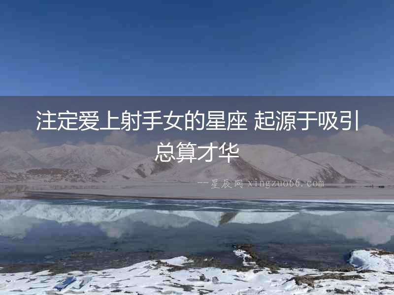 注定愛上射手女的星座 起源于吸引總算才華