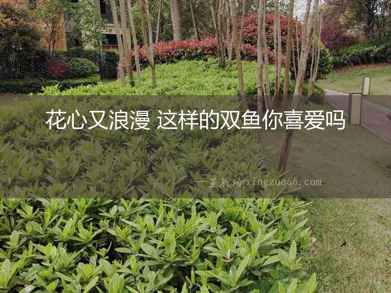 花心又浪漫 這樣的雙魚(yú)你喜愛(ài)嗎