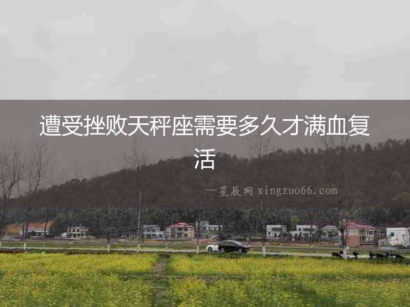 遭受挫敗天秤座需要多久才滿血復活