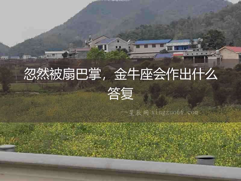 忽然被扇巴掌，金牛座會(huì)作出什么答復(fù)