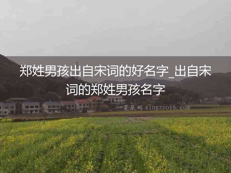 鄭姓男孩出自宋詞的好名字_出自宋詞的鄭姓男孩名字
