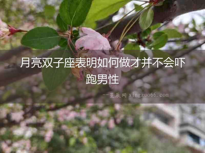 月亮雙子座表明如何做才并不會(huì)嚇跑男性