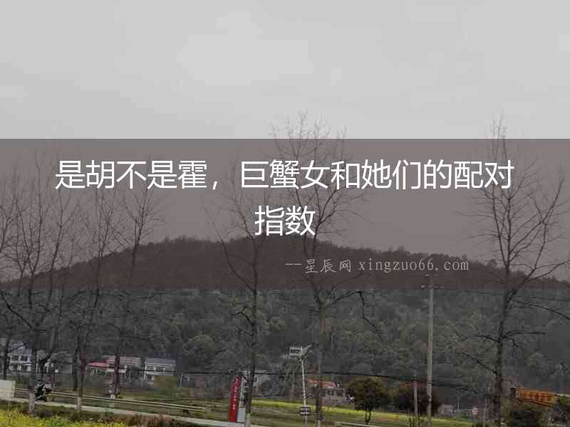 是胡不是霍，巨蟹女和她們的配對指數