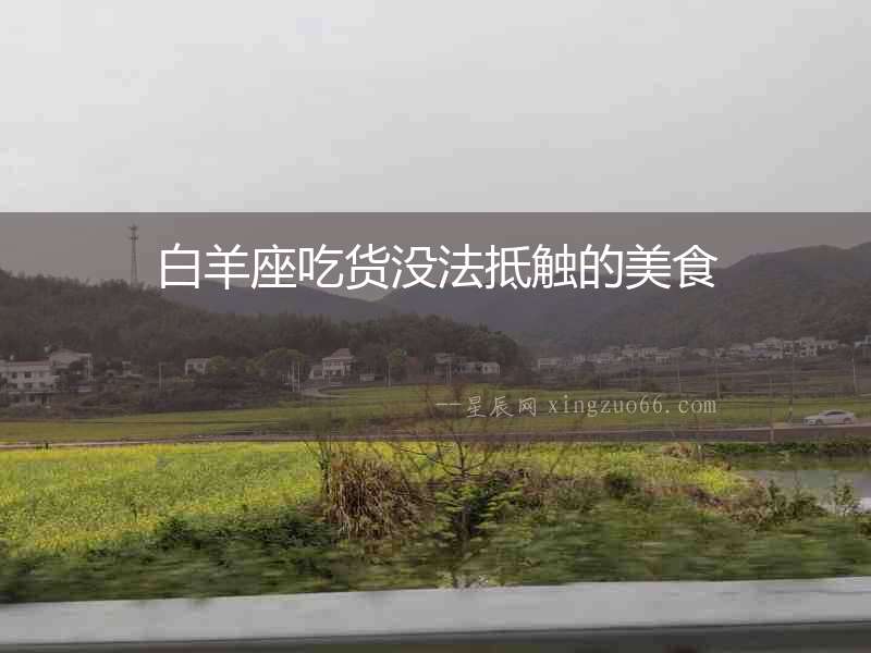 白羊座吃貨沒法抵觸的美食