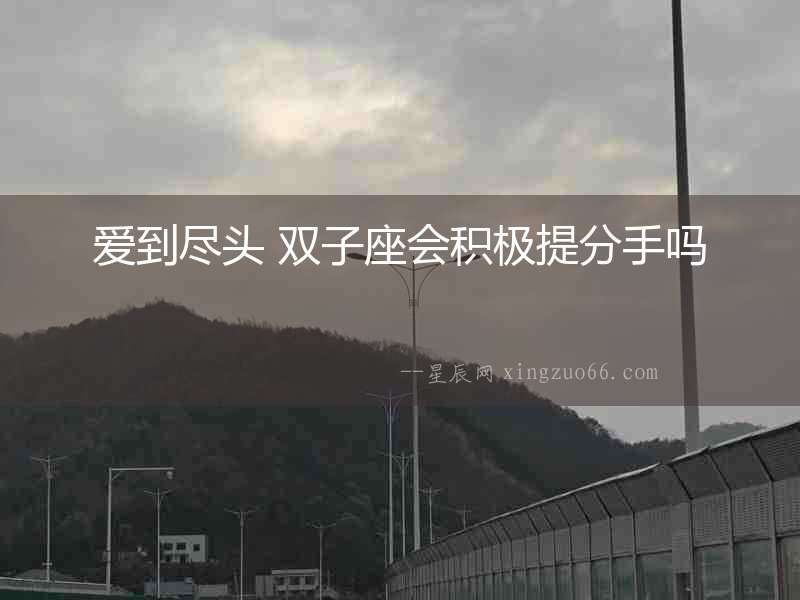 愛到盡頭 雙子座會(huì)積極提分手嗎