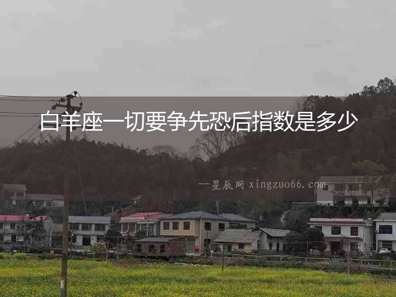 白羊座一切要爭先恐后指數(shù)是多少