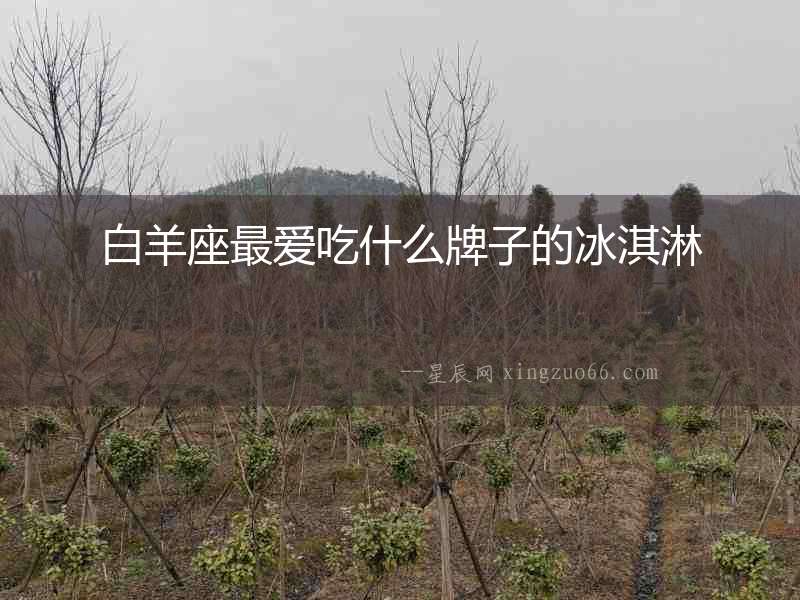 白羊座最愛吃什么牌子的冰淇淋