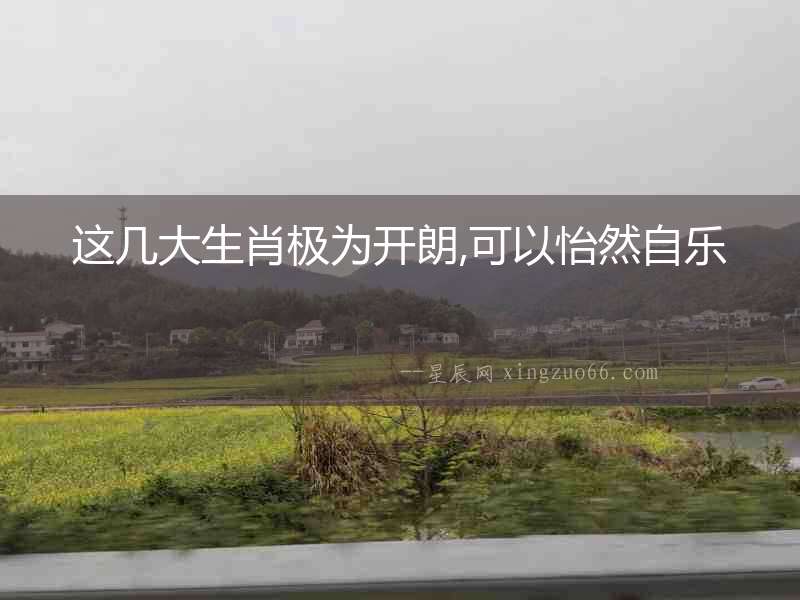 這幾大生肖極為開朗,可以怡然自樂