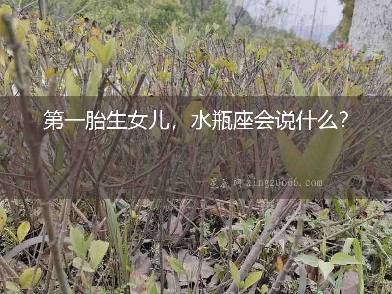 第一胎生女兒，水瓶座會(huì)說(shuō)什么？