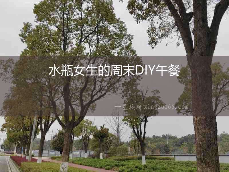 水瓶女生的周末DIY午餐