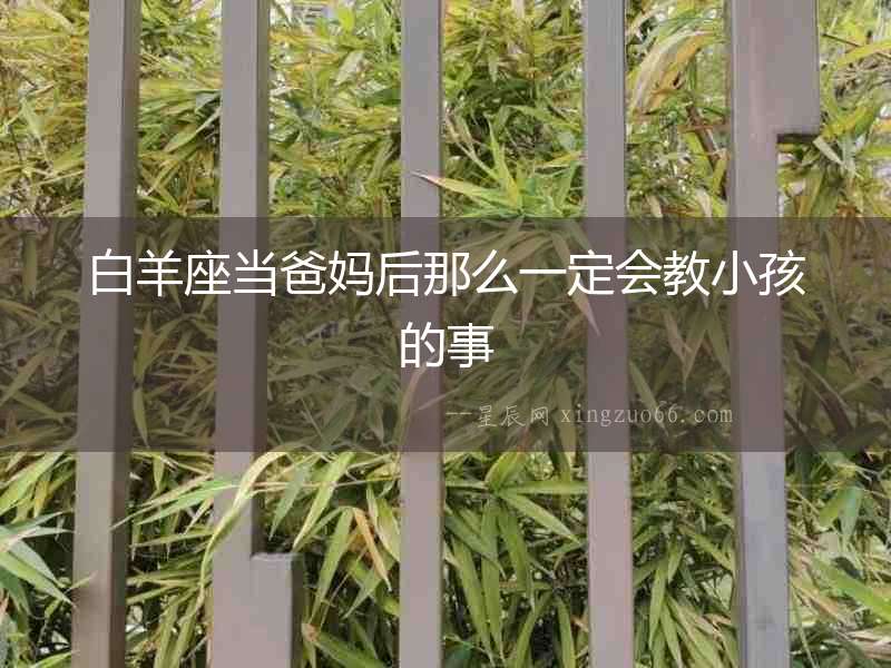 白羊座當爸媽后那么一定會教小孩的事