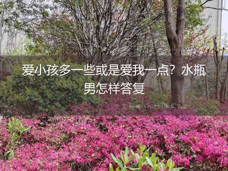 愛小孩多一些或是愛我一點？水瓶男怎樣答復