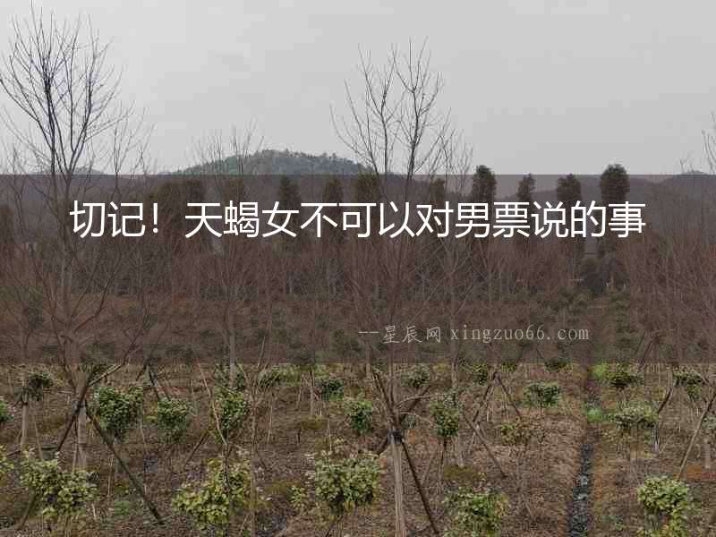 切記！天蝎女不可以對男票說的事