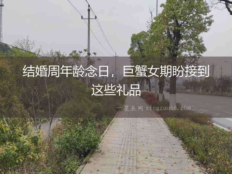 結(jié)婚周年齡念日，巨蟹女期盼接到這些禮品