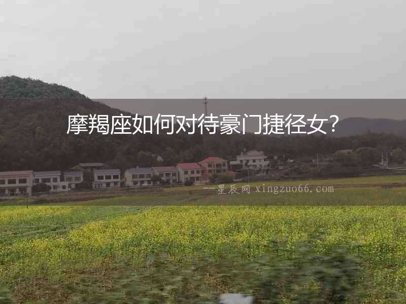 摩羯座如何對待豪門捷徑女？