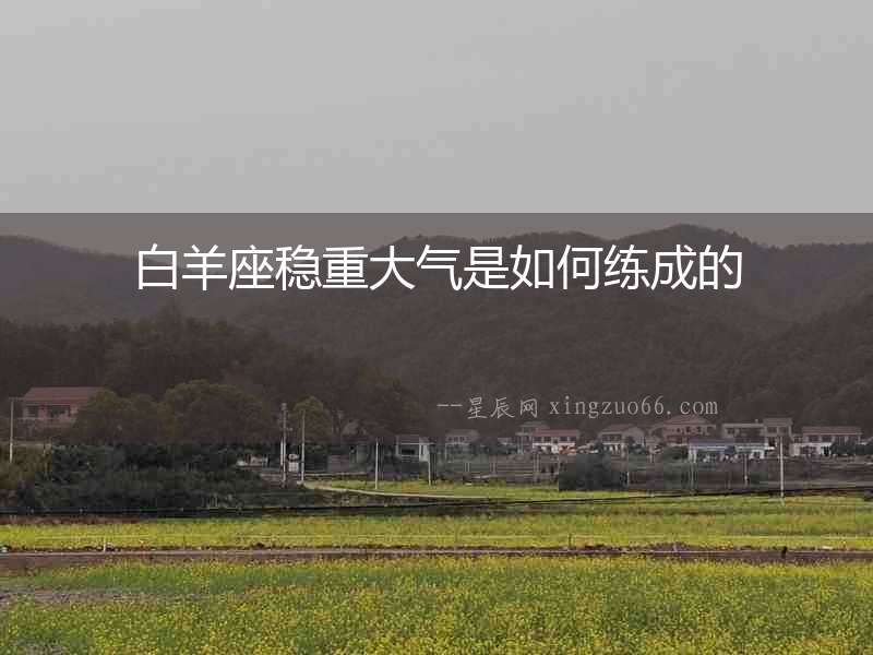 白羊座穩重大氣是如何練成的