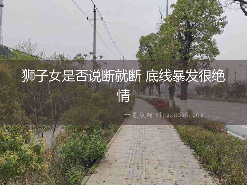 獅子女是否說斷就斷 底線暴發(fā)很絕情