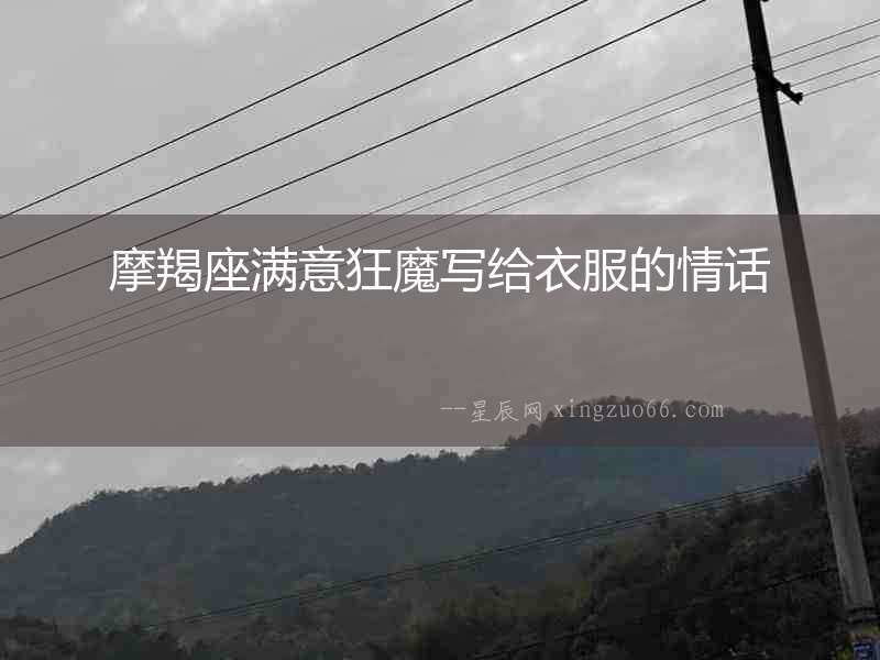 摩羯座滿意狂魔寫給衣服的情話