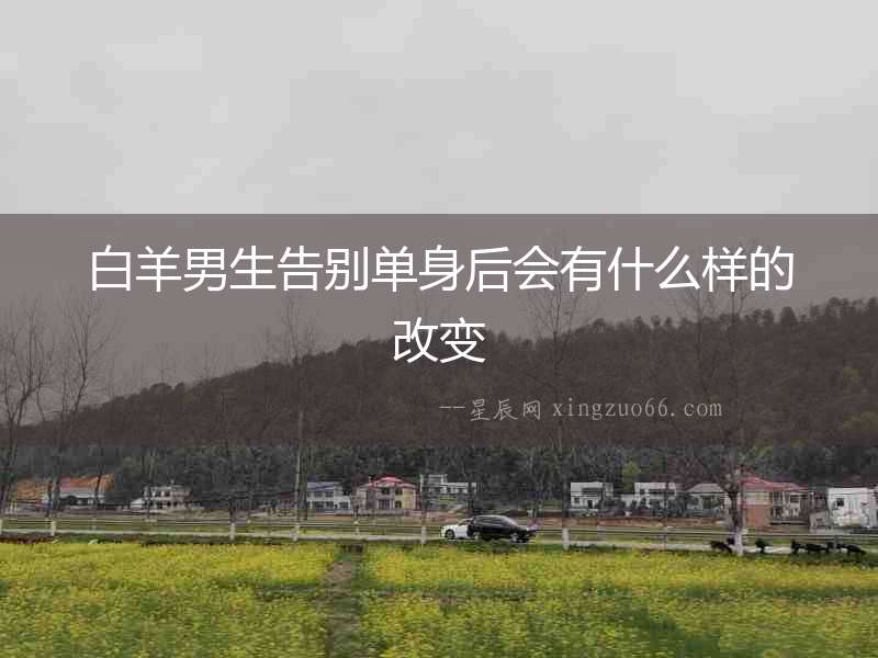 白羊男生告別單身后會有什么樣的改變