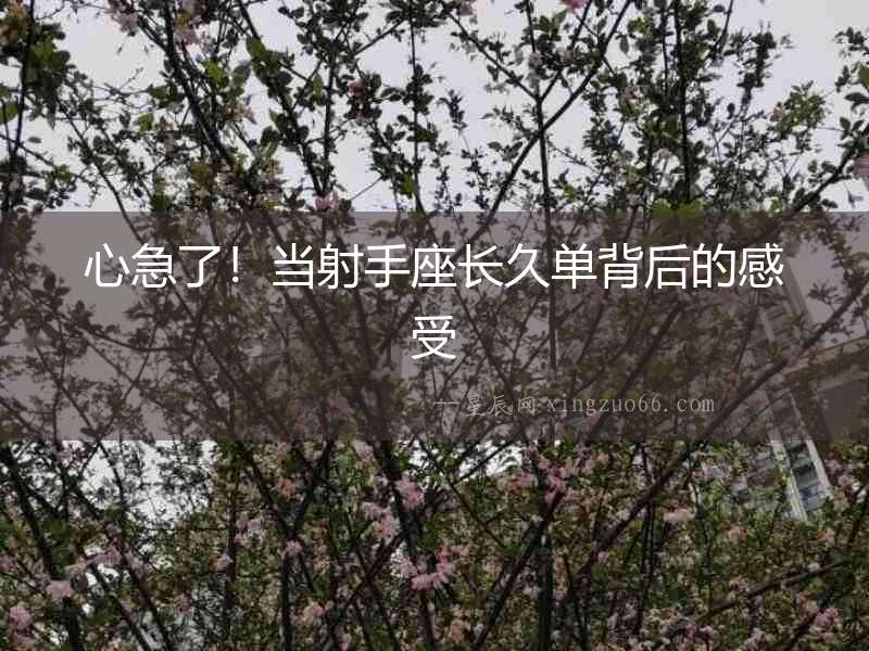 心急了！當(dāng)射手座長(zhǎng)久單背后的感受