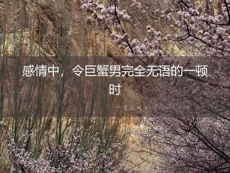 感情中，令巨蟹男完全無語的一頓時