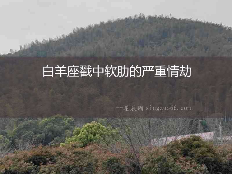 白羊座戳中軟肋的嚴重情劫