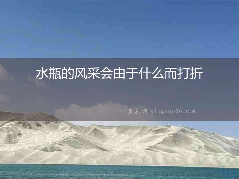 水瓶的風(fēng)采會(huì)由于什么而打折