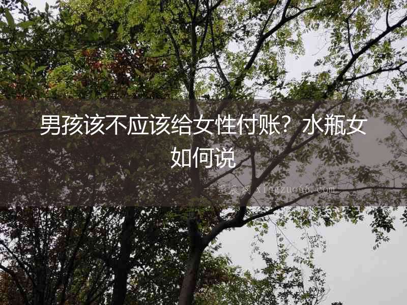 男孩該不應該給女性付賬？水瓶女如何說