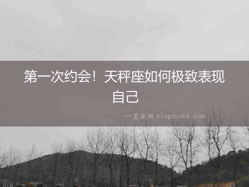 第一次約會！天秤座如何極致表現自己