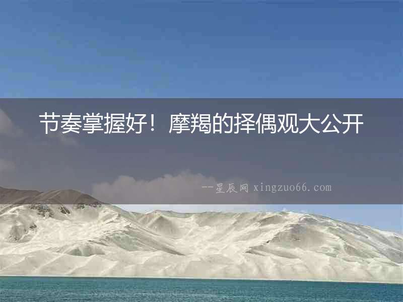節奏掌握好！摩羯的擇偶觀大公開