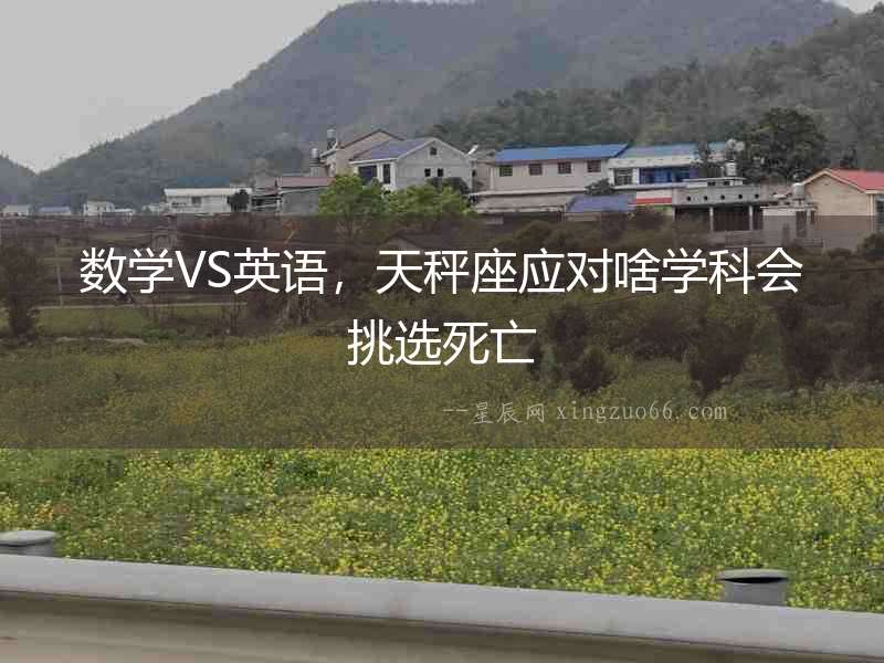 數(shù)學(xué)VS英語，天秤座應(yīng)對啥學(xué)科會挑選死亡