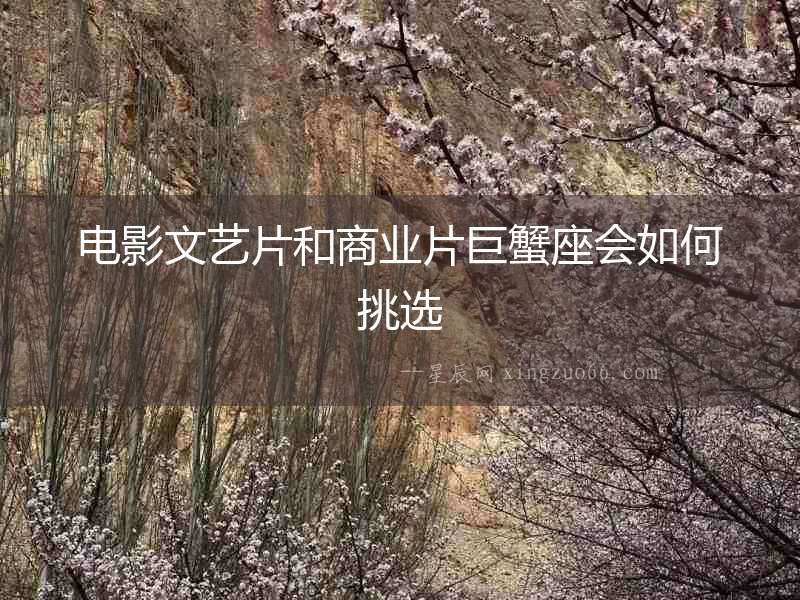 電影文藝片和商業(yè)片巨蟹座會(huì)如何挑選