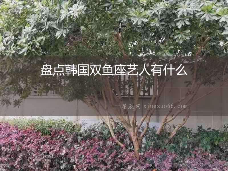 盤點韓國雙魚座藝人有什么