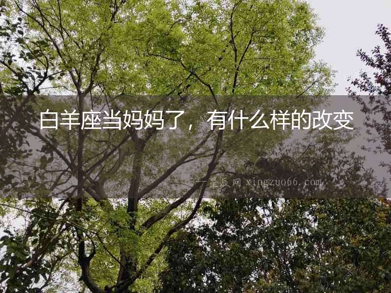 白羊座當(dāng)媽媽了，有什么樣的改變