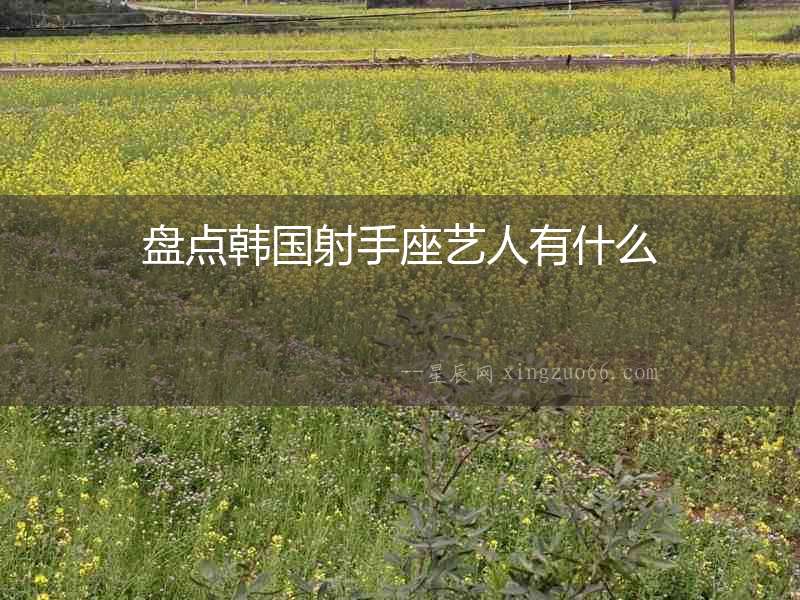 盤點(diǎn)韓國射手座藝人有什么