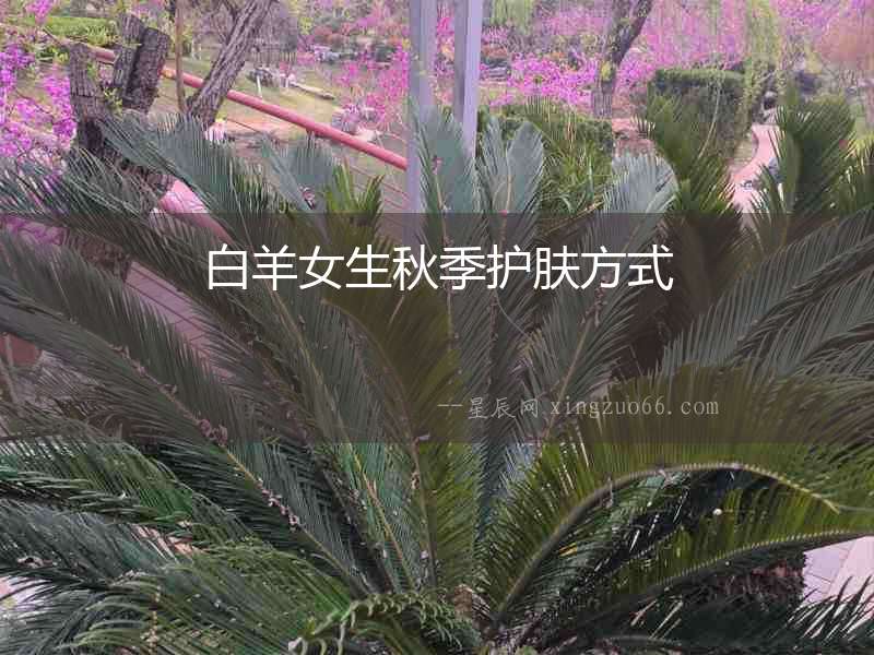 白羊女生秋季護膚方式