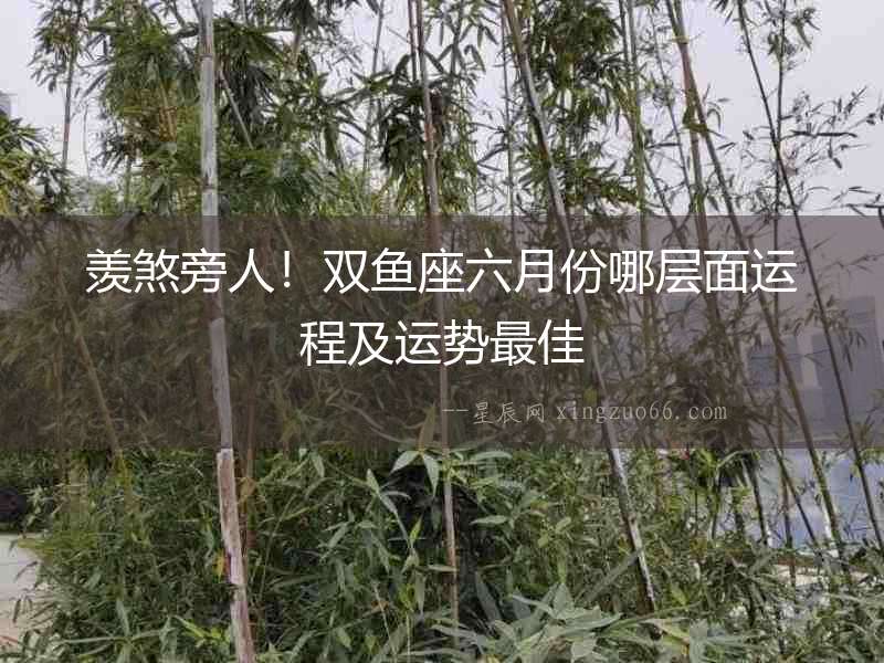 羨煞旁人！雙魚座六月份哪層面運程及運勢最佳