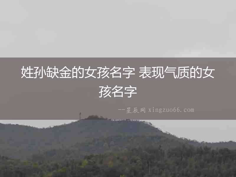 姓孫缺金的女孩名字 表現氣質的女孩名字