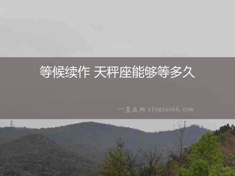 等候續作 天秤座能夠等多久