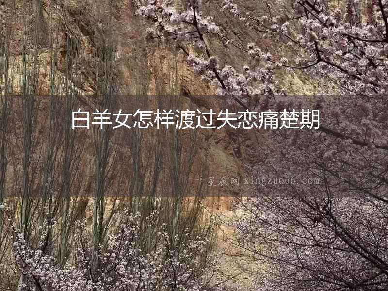 白羊女怎樣渡過失戀痛楚期