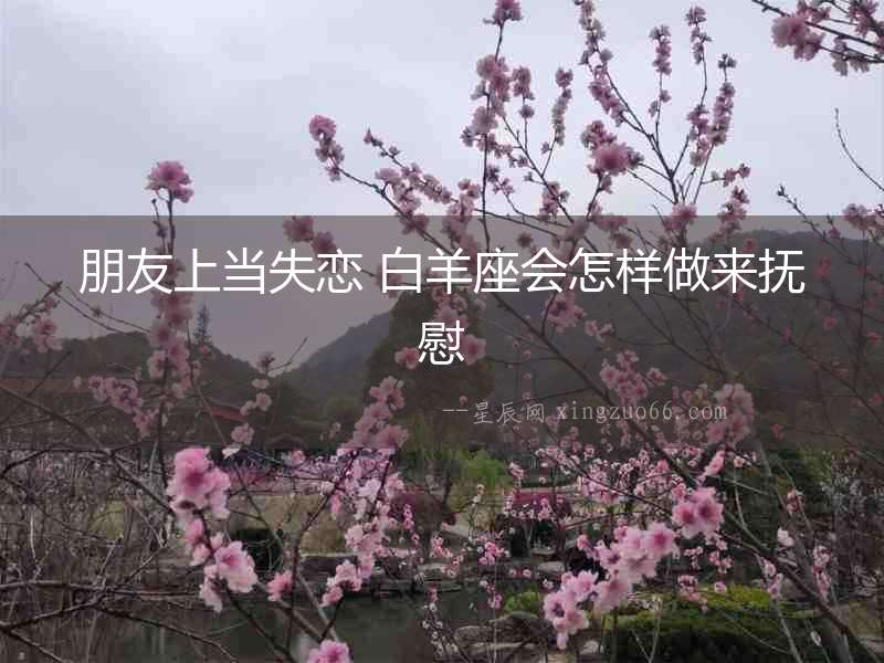 朋友上當失戀 白羊座會怎樣做來撫慰