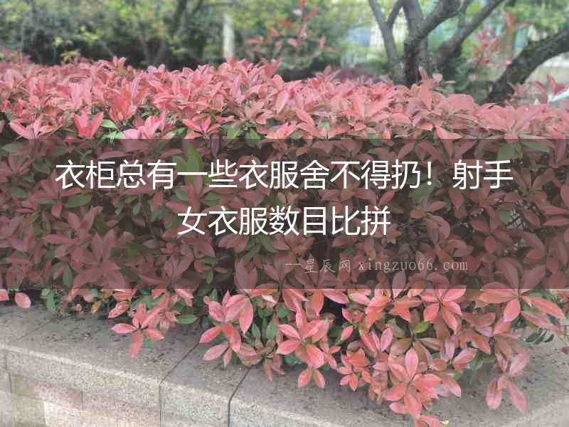 衣柜總有一些衣服舍不得扔！射手女衣服數(shù)目比拼