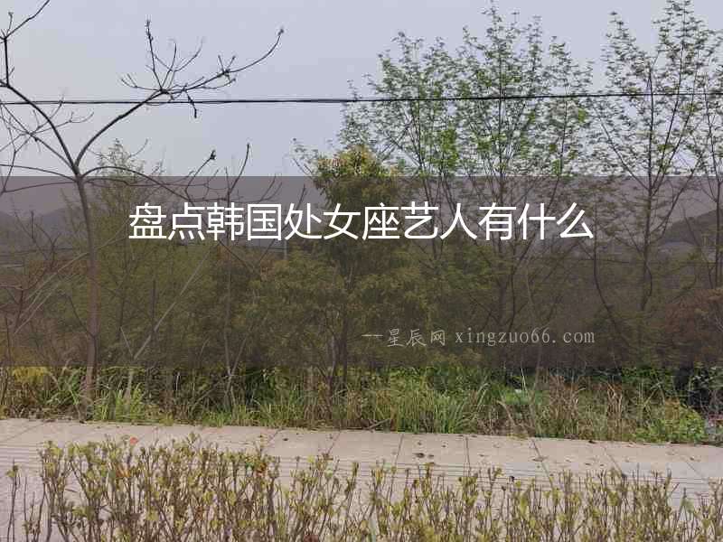 盤點(diǎn)韓國處女座藝人有什么