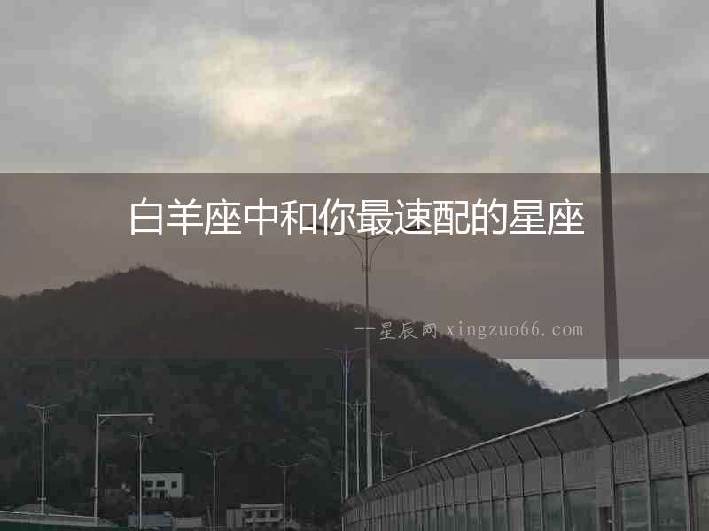 白羊座中和你最速配的星座